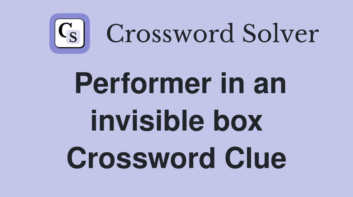 Performer in an invisible box Crossword Clue