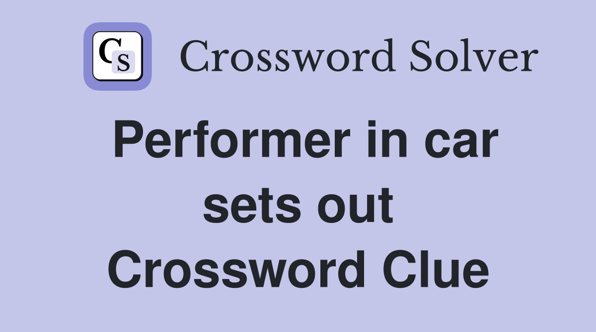 Performer in car sets out Crossword Clue
