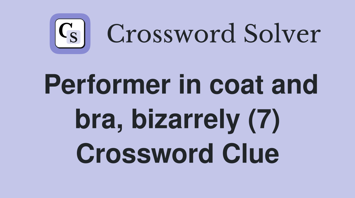Performer in coat and bra, bizarrely (7) Crossword Clue