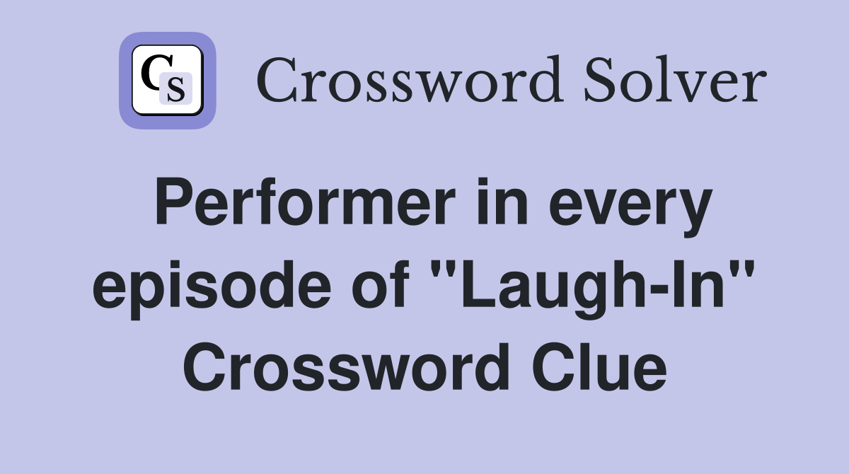 Performer in every episode of "Laugh-In" Crossword Clue