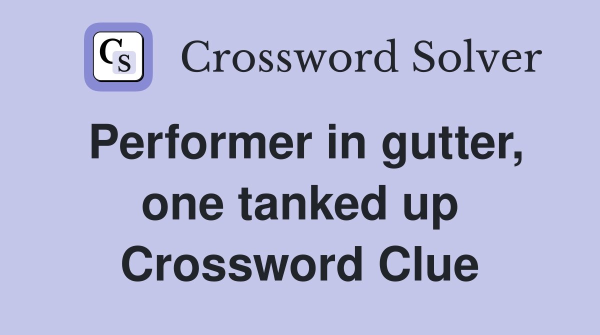 Performer in gutter, one tanked up Crossword Clue