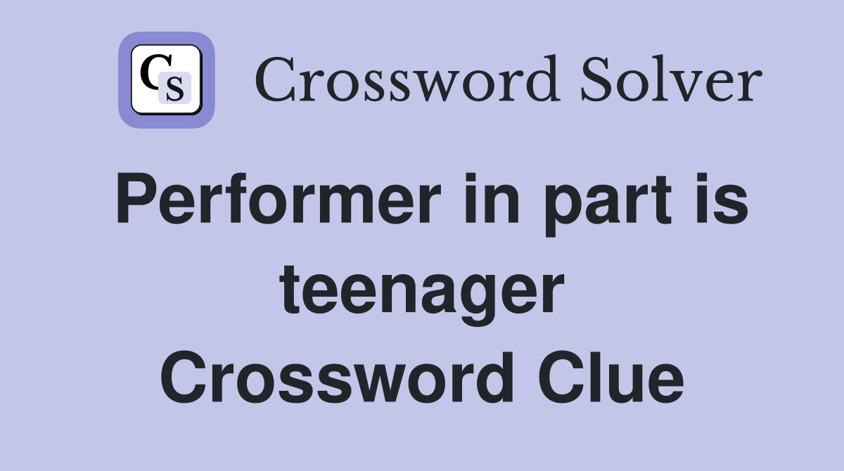 Performer in part is teenager Crossword Clue