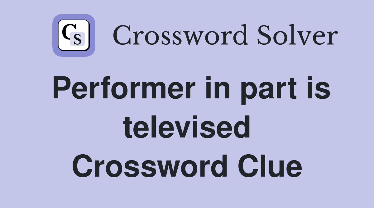Performer in part is televised Crossword Clue