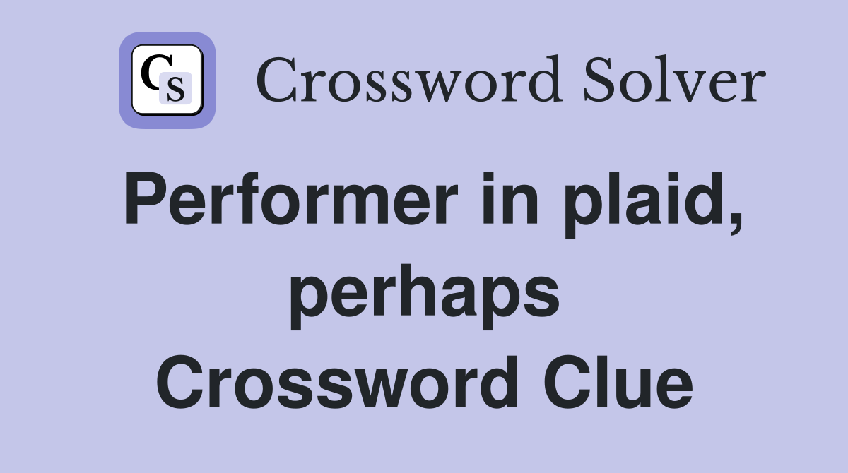 Performer in plaid, perhaps Crossword Clue