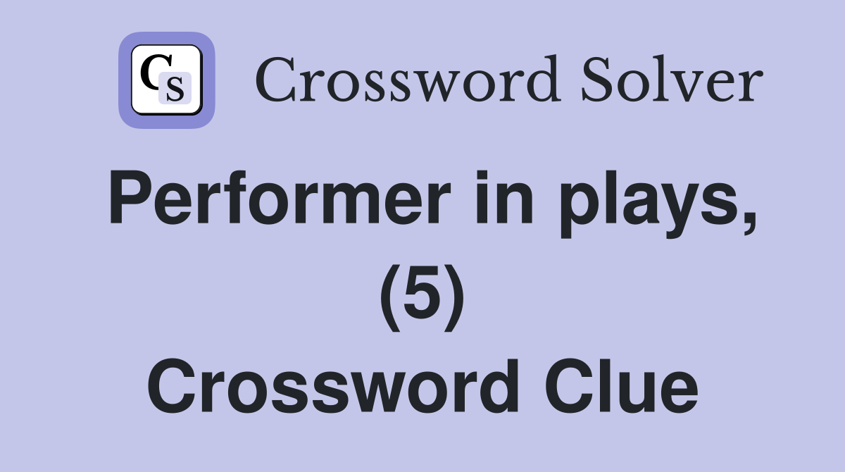 Performer in plays, (5) Crossword Clue