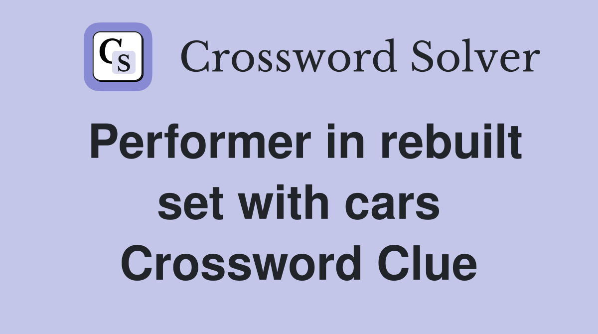 Performer in rebuilt set with cars Crossword Clue