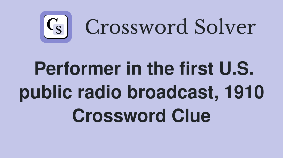 Performer in the first U.S. public radio broadcast, 1910 Crossword Clue