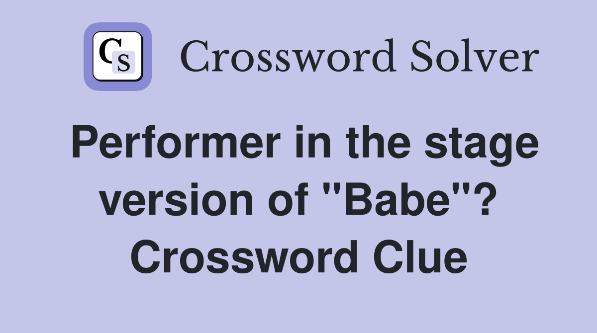 Performer in the stage version of "Babe"? Crossword Clue