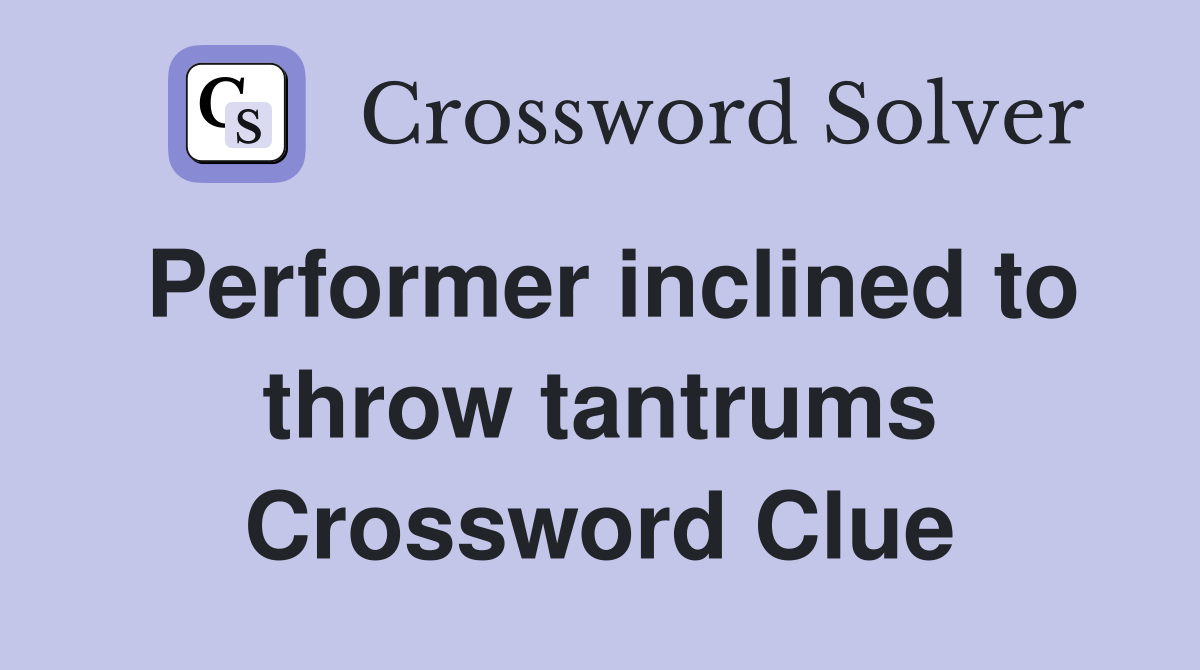 Performer inclined to throw tantrums Crossword Clue