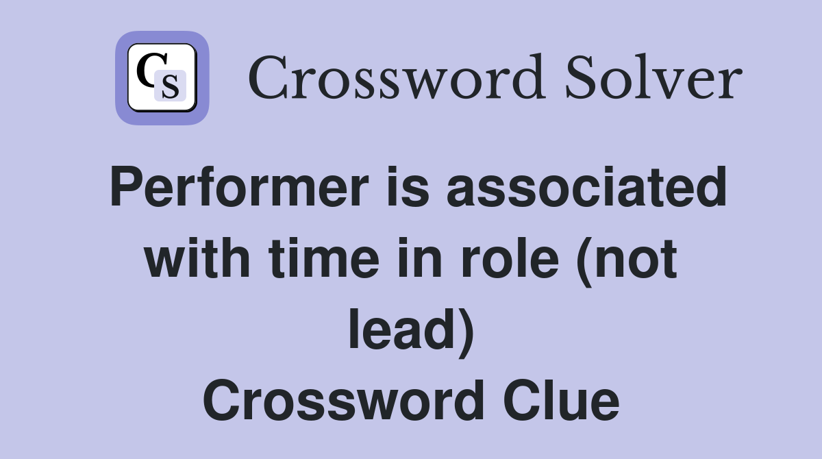 Performer is associated with time in role (not lead) Crossword Clue
