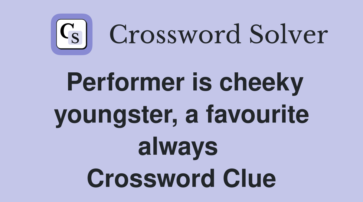 Performer is cheeky youngster, a favourite always  Crossword Clue