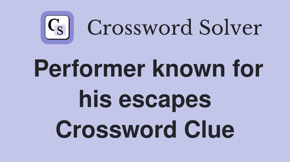 Performer known for his escapes Crossword Clue