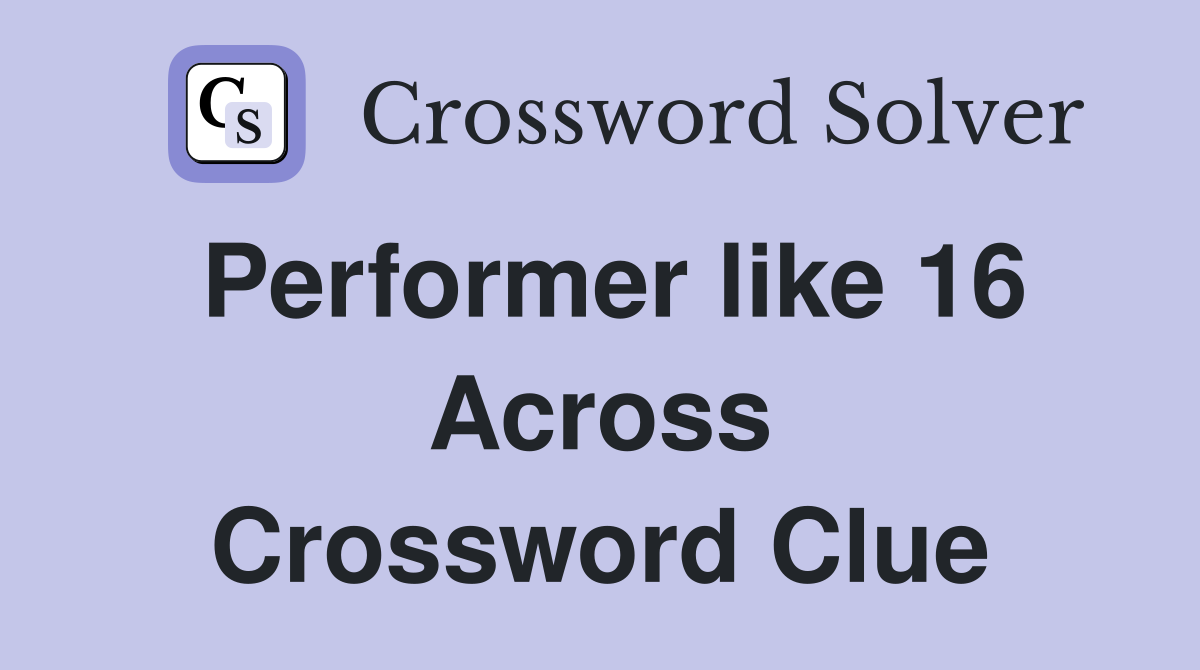 Performer like 16 Across Crossword Clue