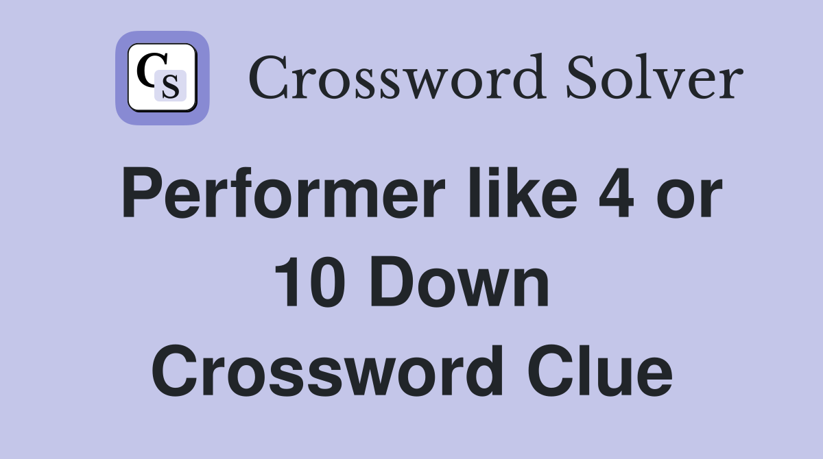 Performer like 4 or 10 Down Crossword Clue