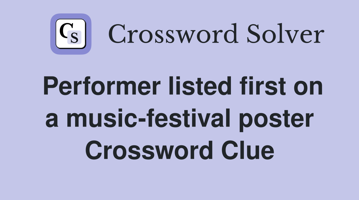 Performer listed first on a music-festival poster Crossword Clue