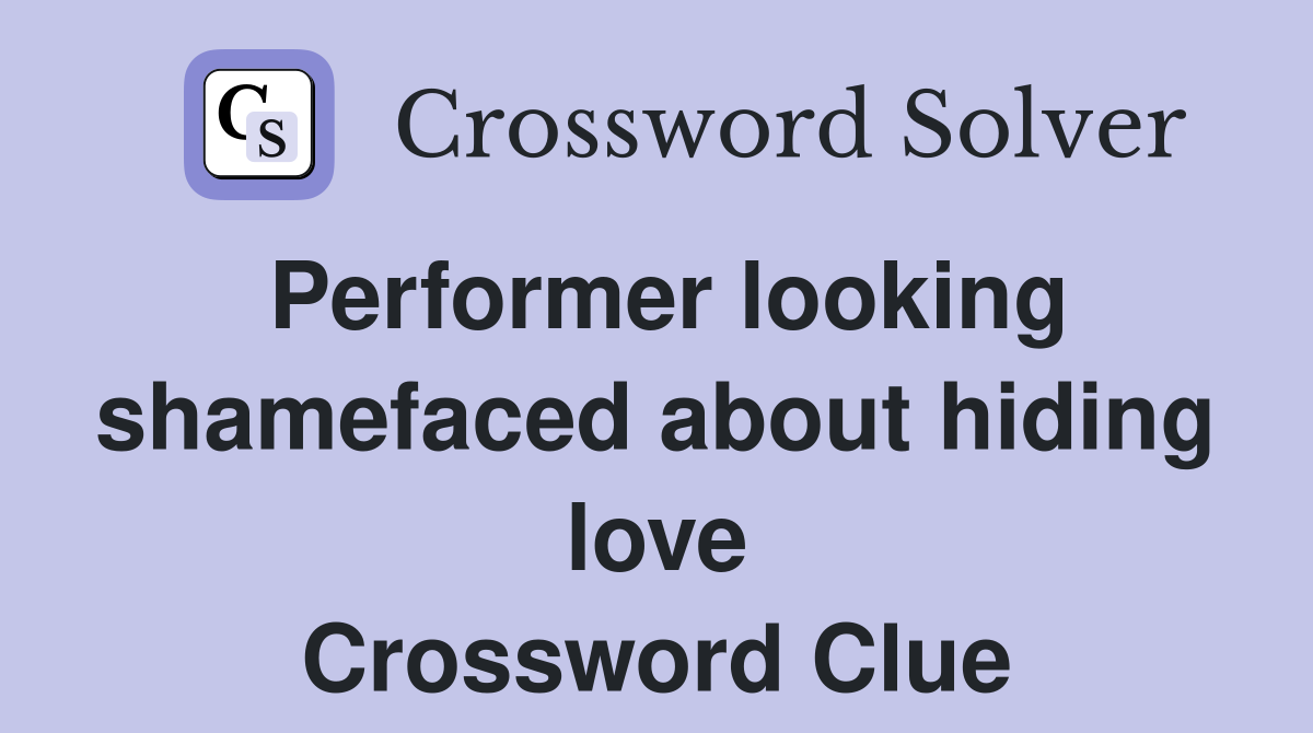 Performer looking shamefaced about hiding love Crossword Clue