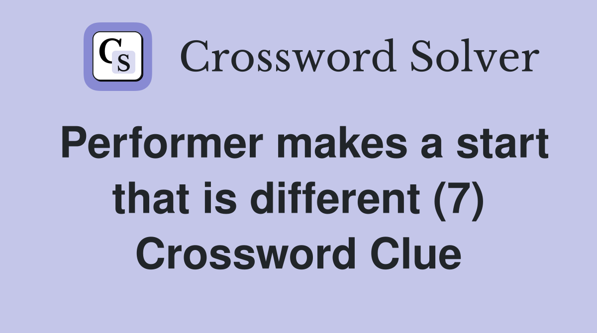 Performer makes a start that is different (7) Crossword Clue