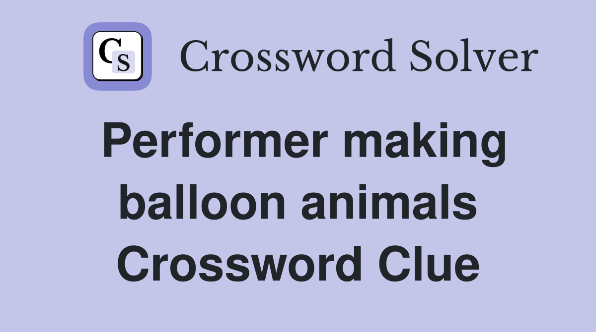 Performer making balloon animals Crossword Clue
