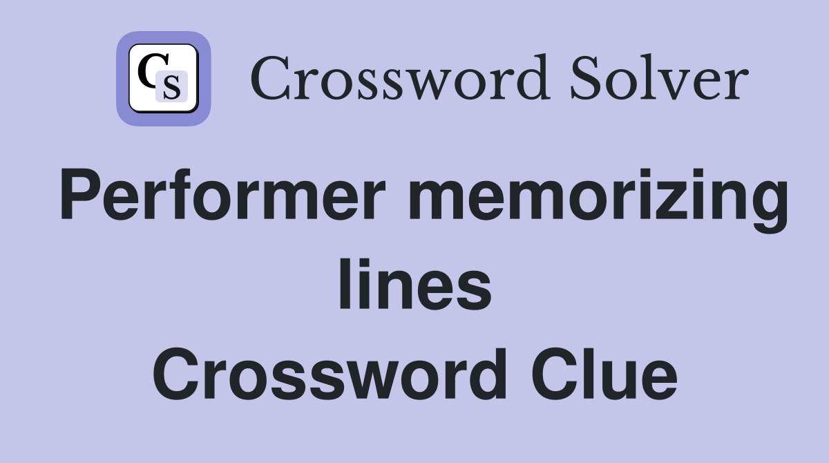Performer memorizing lines Crossword Clue