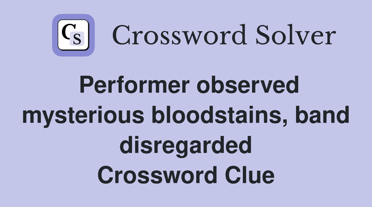 Performer observed mysterious bloodstains, band disregarded Crossword Clue