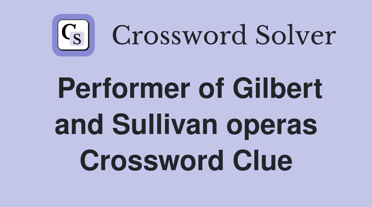 Performer of Gilbert and Sullivan operas Crossword Clue