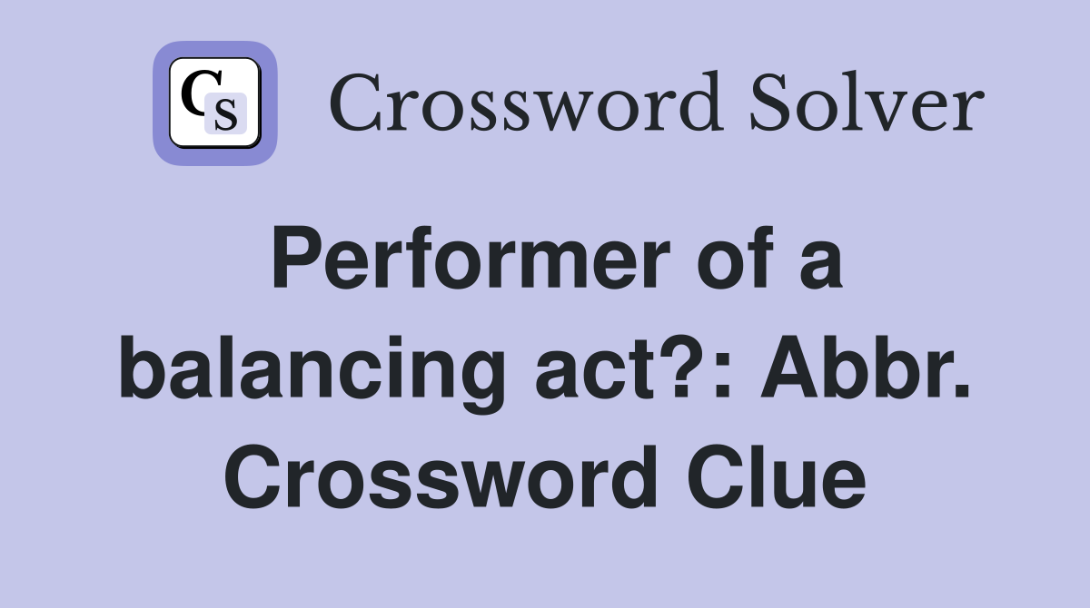 Performer of a balancing act?: Abbr. Crossword Clue