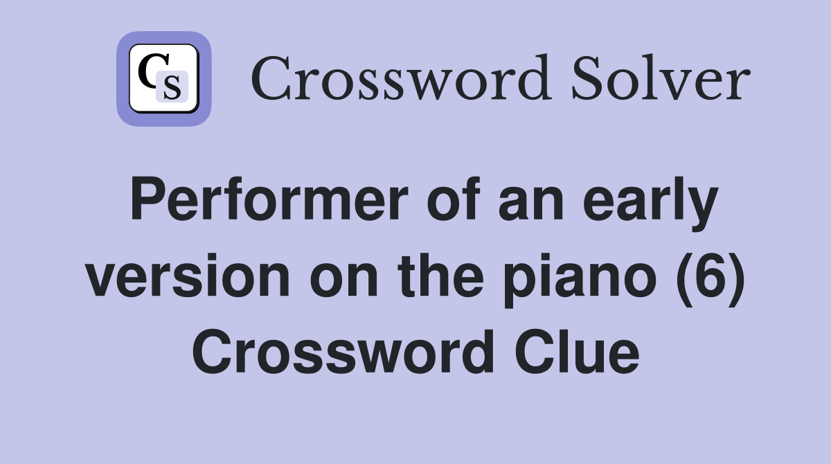 Performer of an early version on the piano (6) Crossword Clue