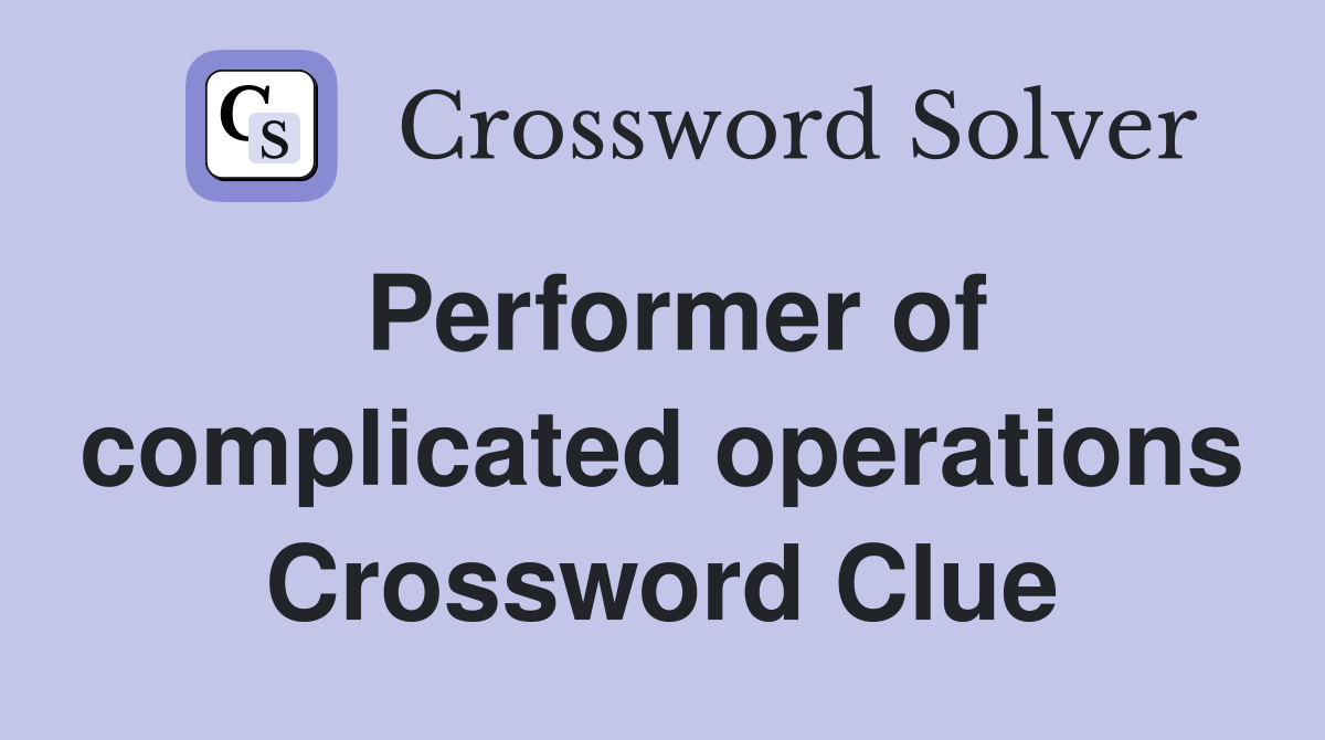 Performer of complicated operations Crossword Clue