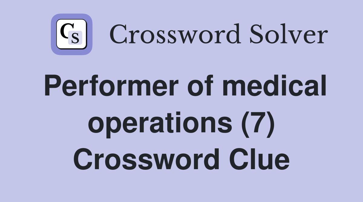 Performer of medical operations (7) Crossword Clue