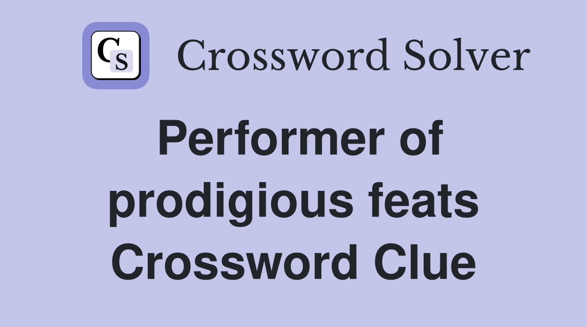 Performer of prodigious feats Crossword Clue