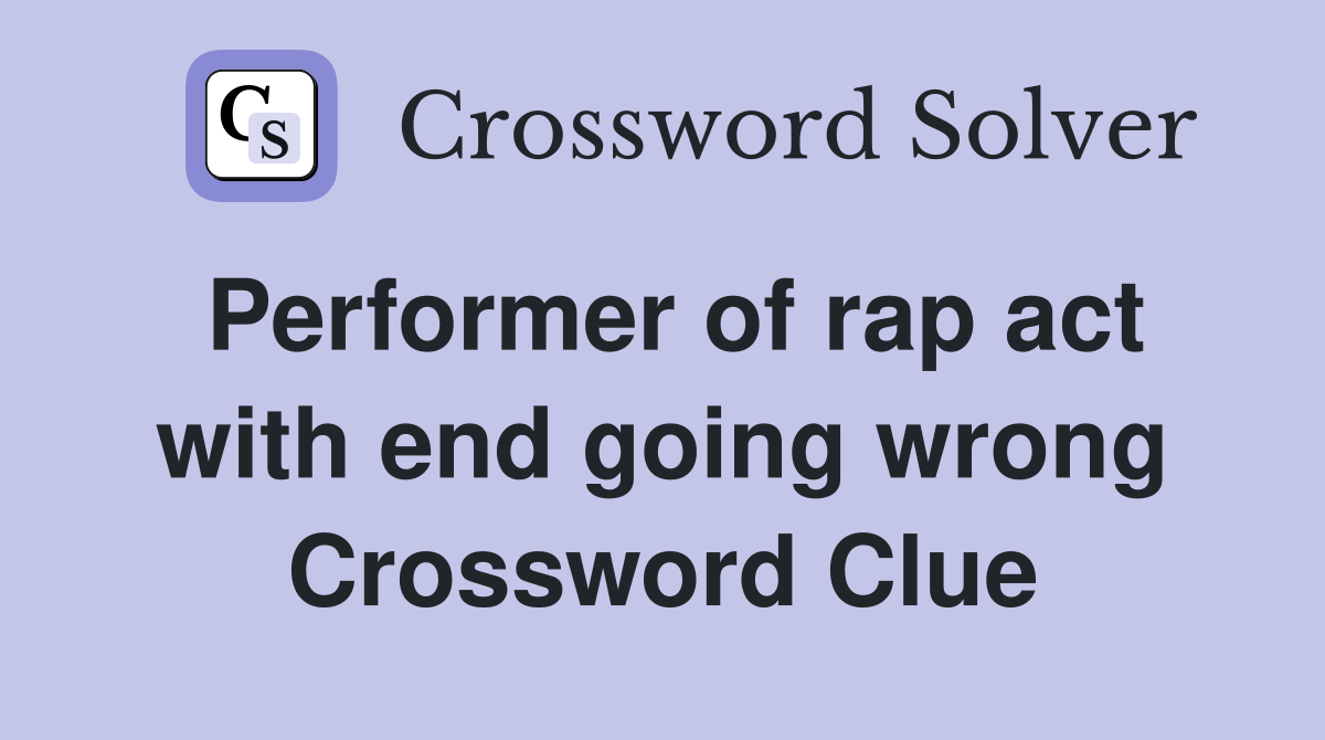 Performer of rap act with end going wrong Crossword Clue