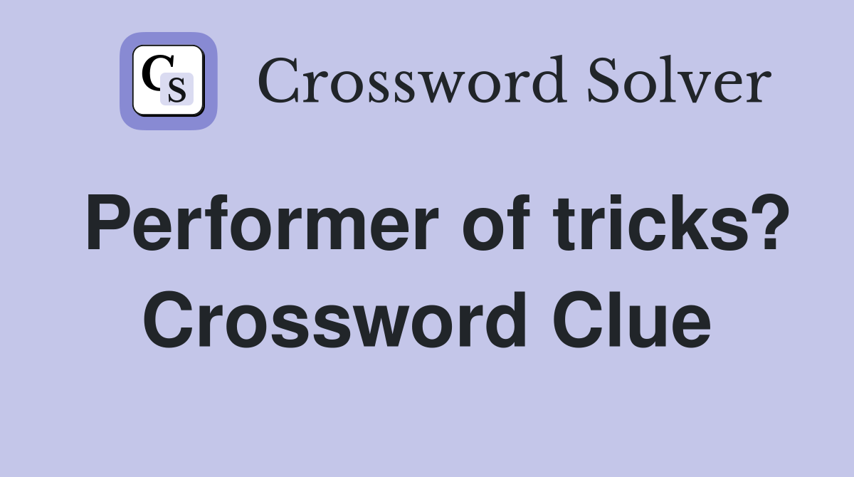Performer of tricks? Crossword Clue