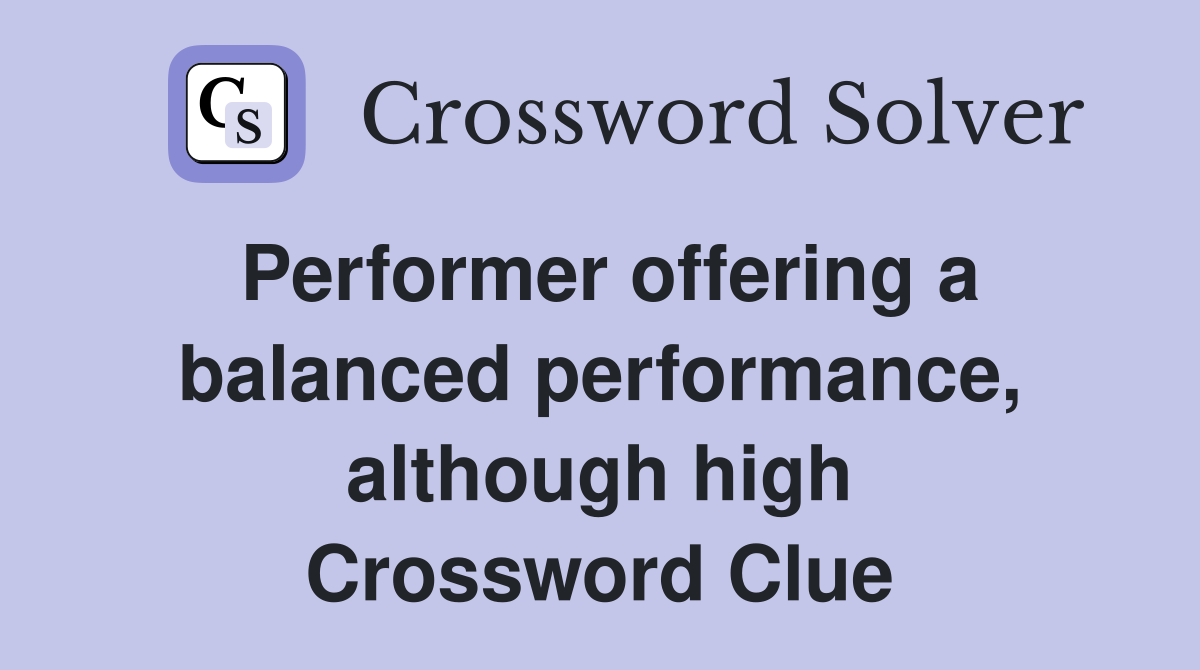 Performer offering a balanced performance, although high Crossword Clue