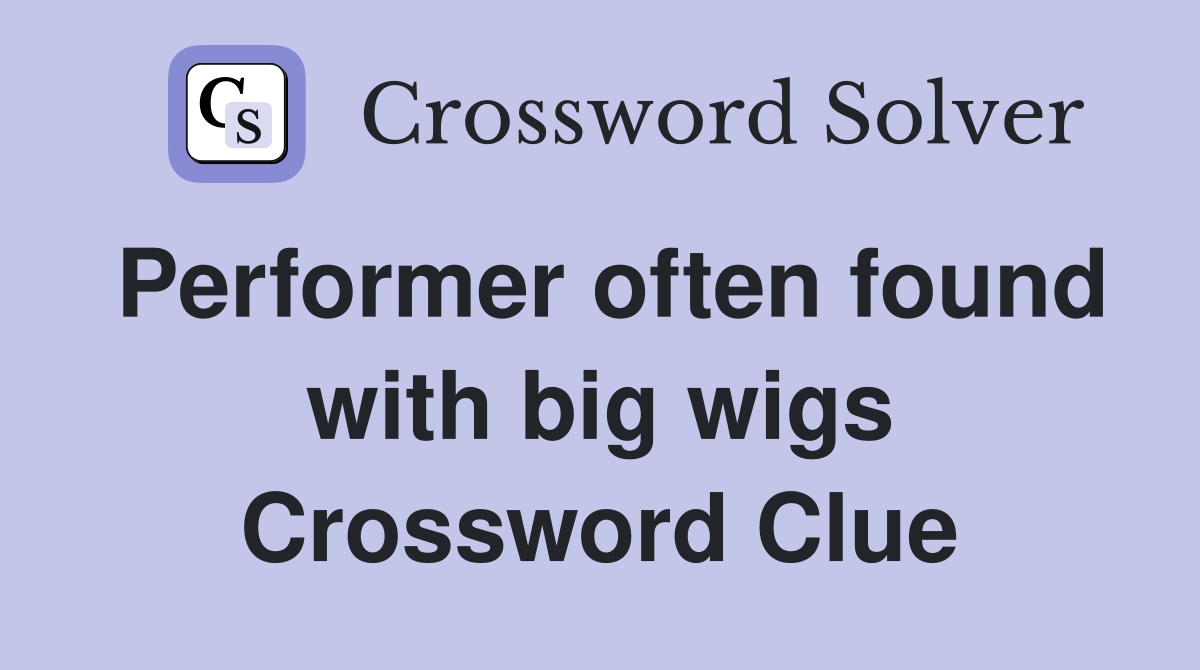 Performer often found with big wigs Crossword Clue