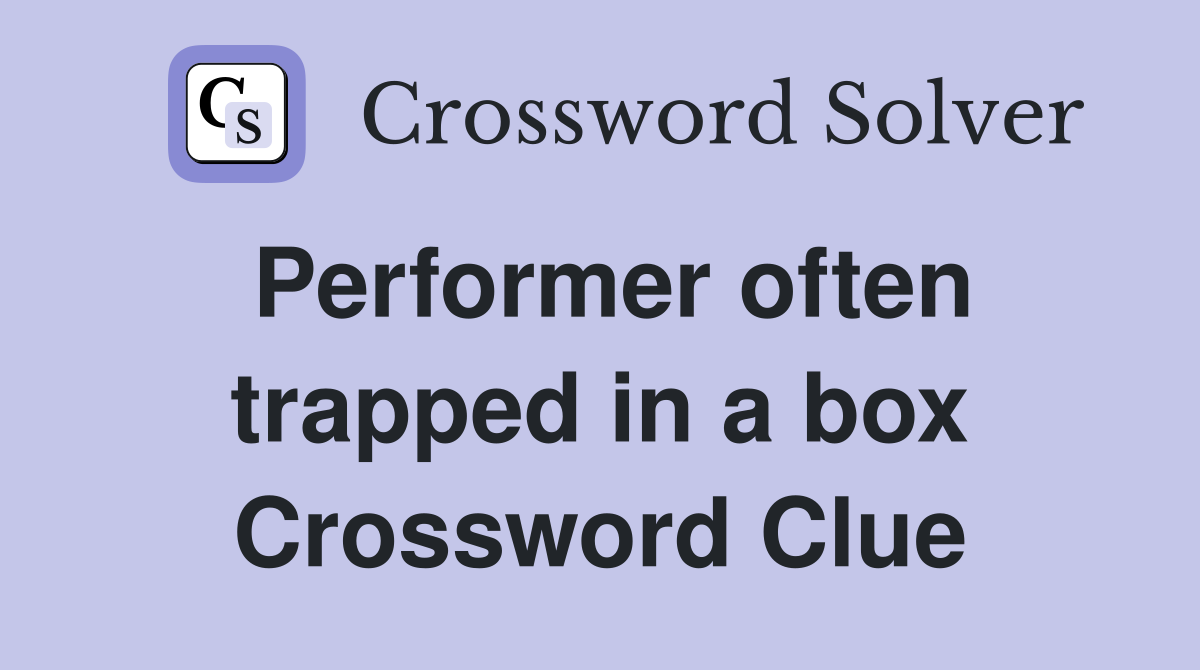 Performer often trapped in a box Crossword Clue