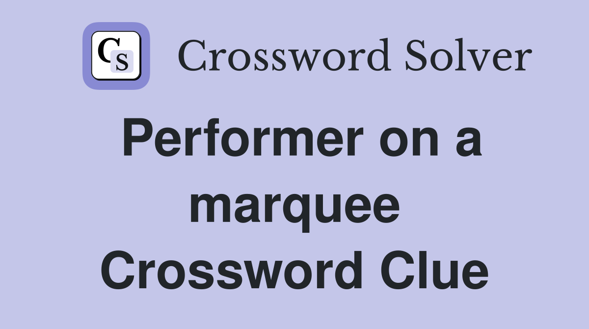 Performer on a marquee Crossword Clue