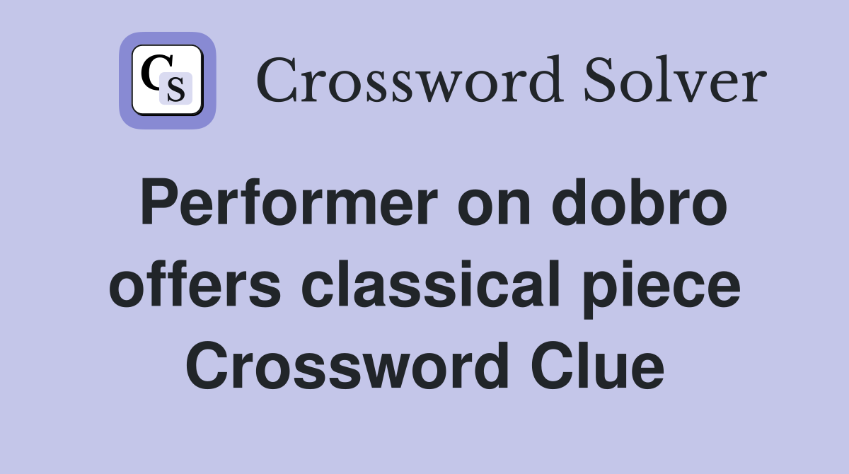 Performer on dobro offers classical piece Crossword Clue
