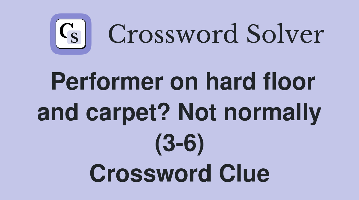 Performer on hard floor and carpet? Not normally (3-6) Crossword Clue