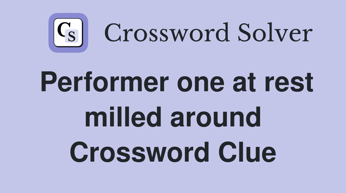 Performer one at rest milled around Crossword Clue
