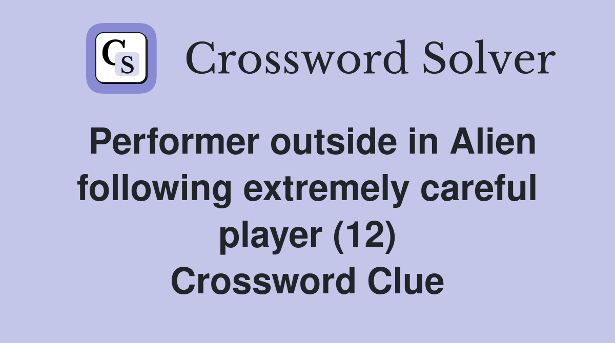 Performer outside in Alien following extremely careful player (12) Crossword Clue