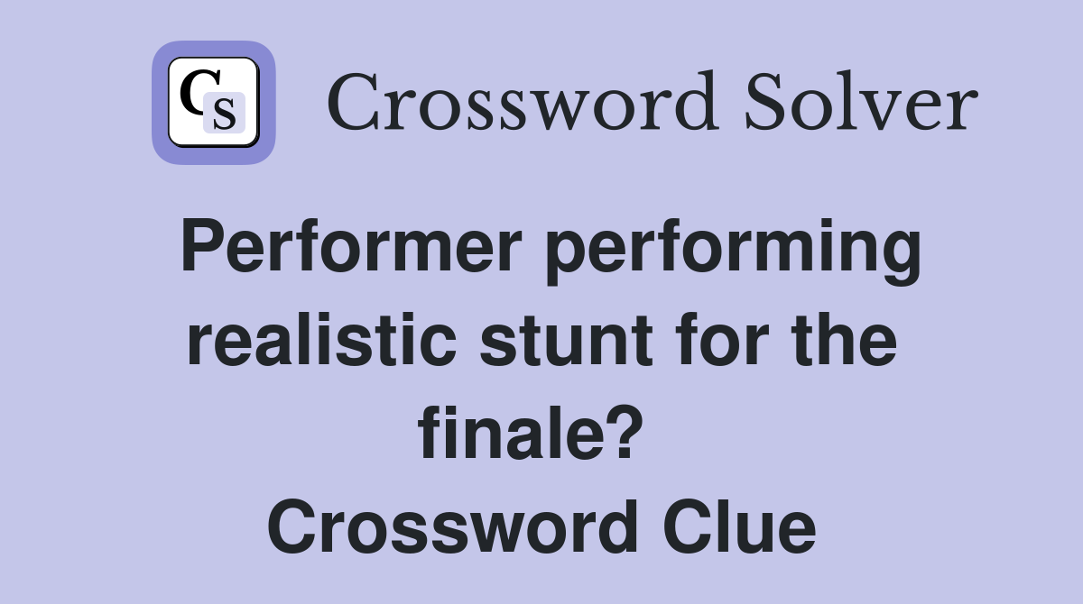 Performer performing realistic stunt for the finale?  Crossword Clue