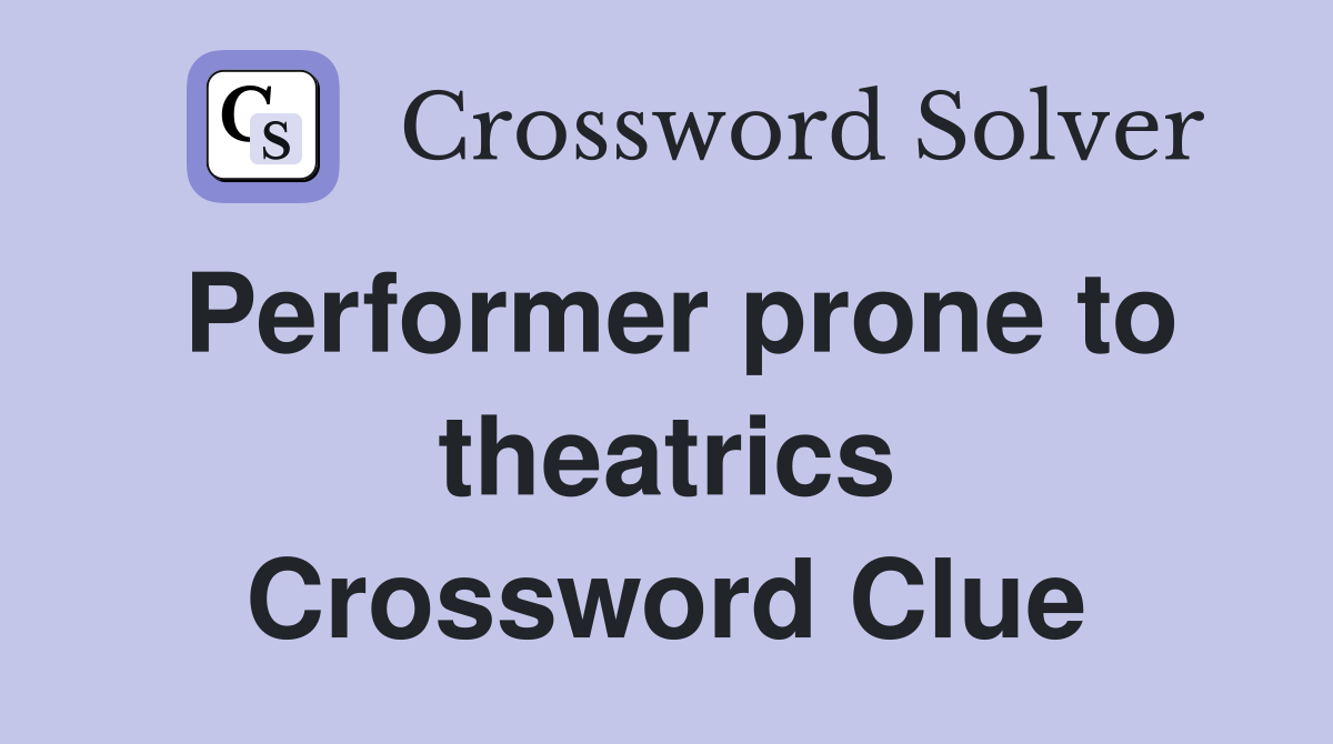 Performer prone to theatrics Crossword Clue