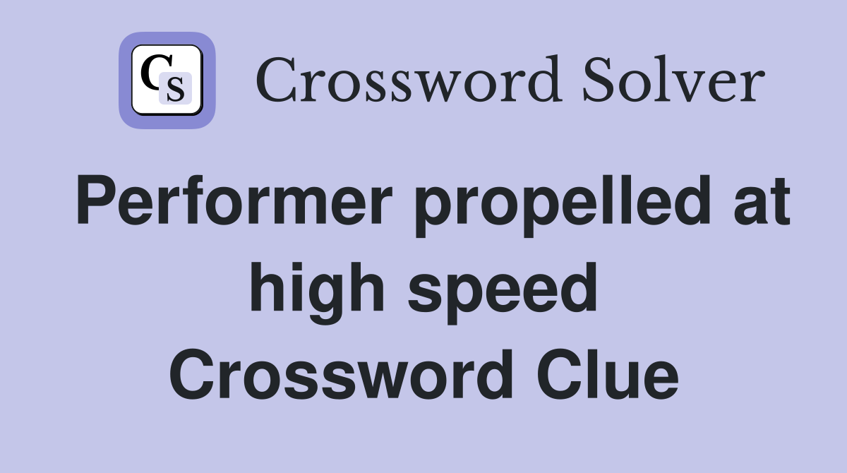 Performer propelled at high speed Crossword Clue