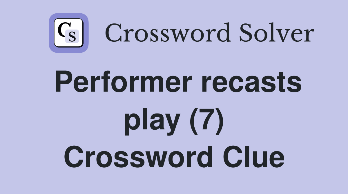 Performer recasts play (7) Crossword Clue