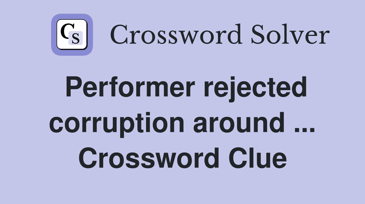 Performer rejected corruption around ... Crossword Clue