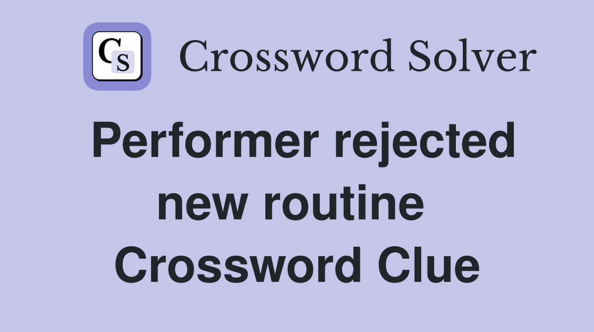 Performer rejected new routine  Crossword Clue