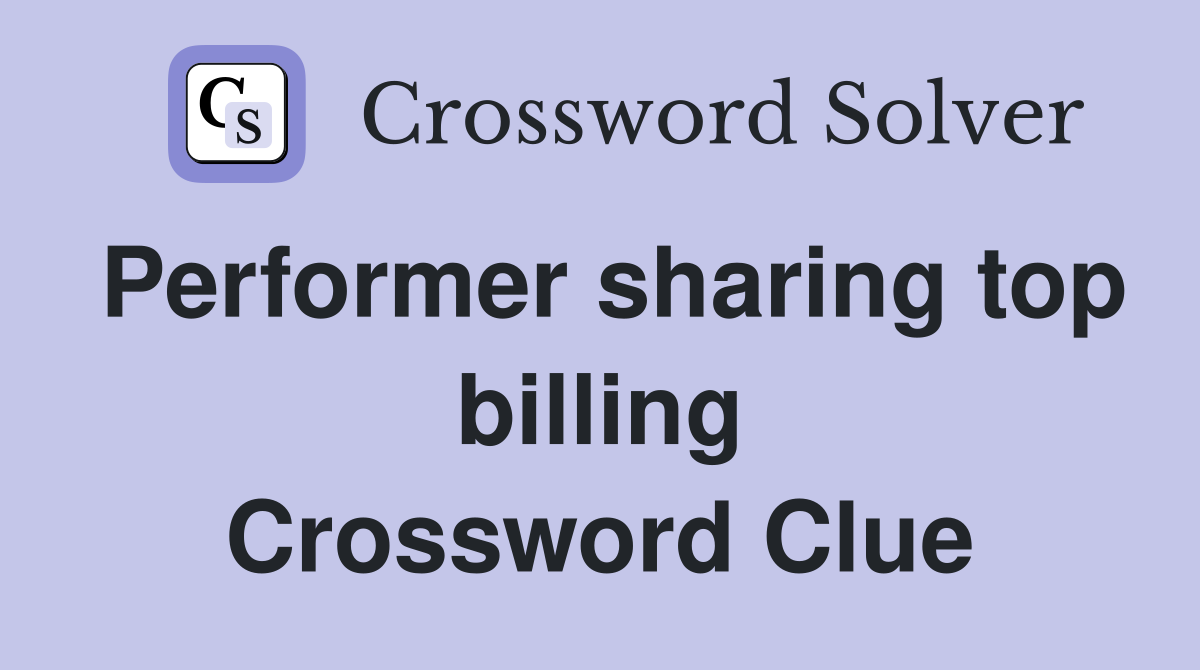 Performer sharing top billing Crossword Clue