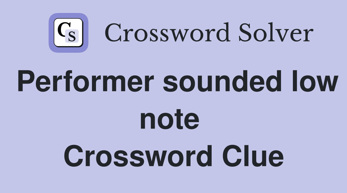 Performer sounded low note  Crossword Clue