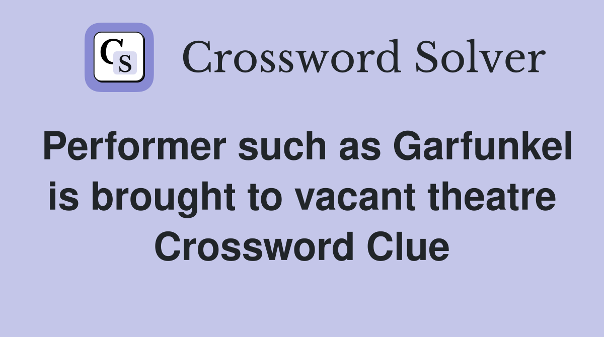 Performer such as Garfunkel is brought to vacant theatre Crossword Clue