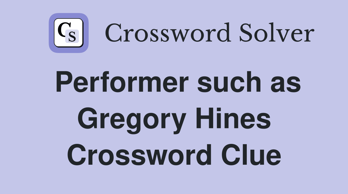 Performer such as Gregory Hines Crossword Clue